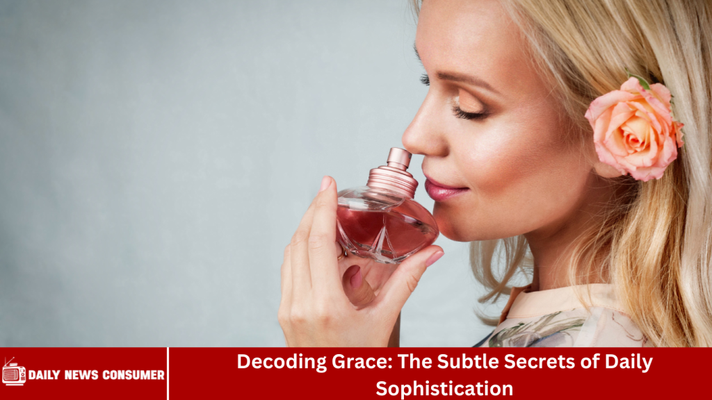 Decoding Grace: The Subtle Secrets of Daily Sophistication