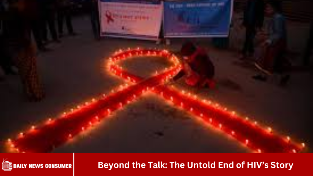 Beyond the Talk: The Untold End of HIV’s Story