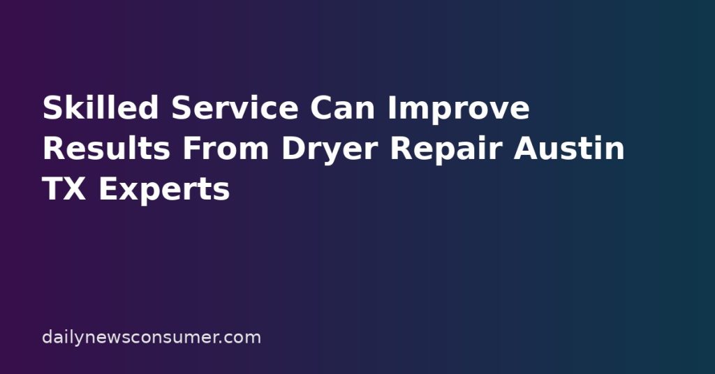 Skilled Service Can Improve Results From Dryer Repair Austin TX Experts Skilled Service Can Improve Results From Dryer Repair Austin TX Experts